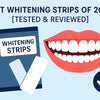 The 7 Best Dissolving Teeth Whitening Strips of 2025 [Tested & Reviewed]