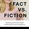 Fact vs Fiction: Experts Break Down The Facts About Teeth Whitening